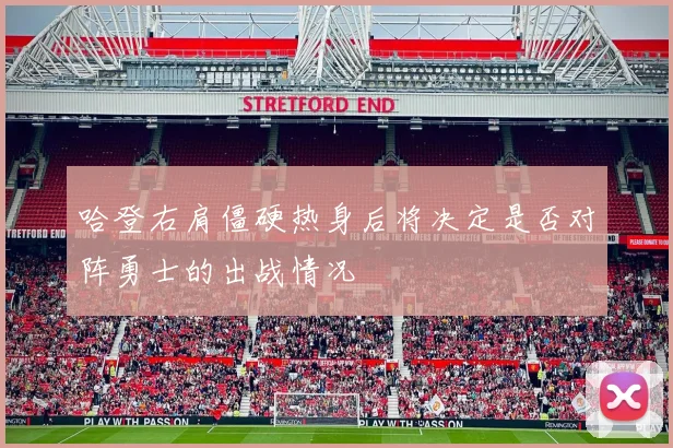 哈登右肩僵硬热身后将决定是否对阵勇士的出战情况