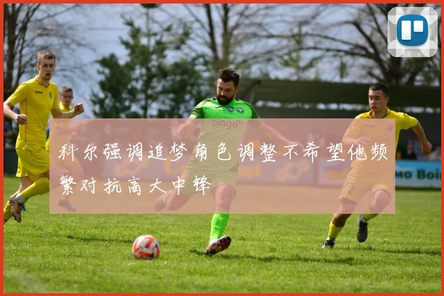 科尔强调追梦角色调整不希望他频繁对抗高大中锋